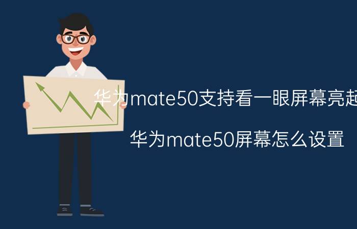 华为mate50支持看一眼屏幕亮起吗 华为mate50屏幕怎么设置？